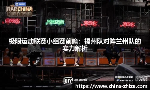 极限运动联赛小组赛前瞻：福州队对阵兰州队的实力解析